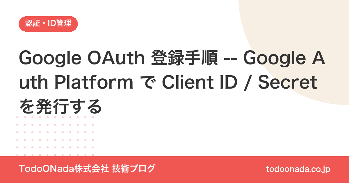 Google OAuth 登録手順 -- Google Auth Platform で Client ID / Secret を発行する