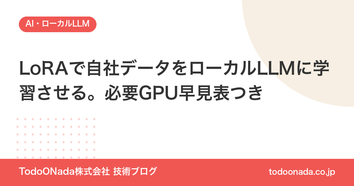 LoRAで自社データをローカルLLMに学習させる。必要GPU早見表つき