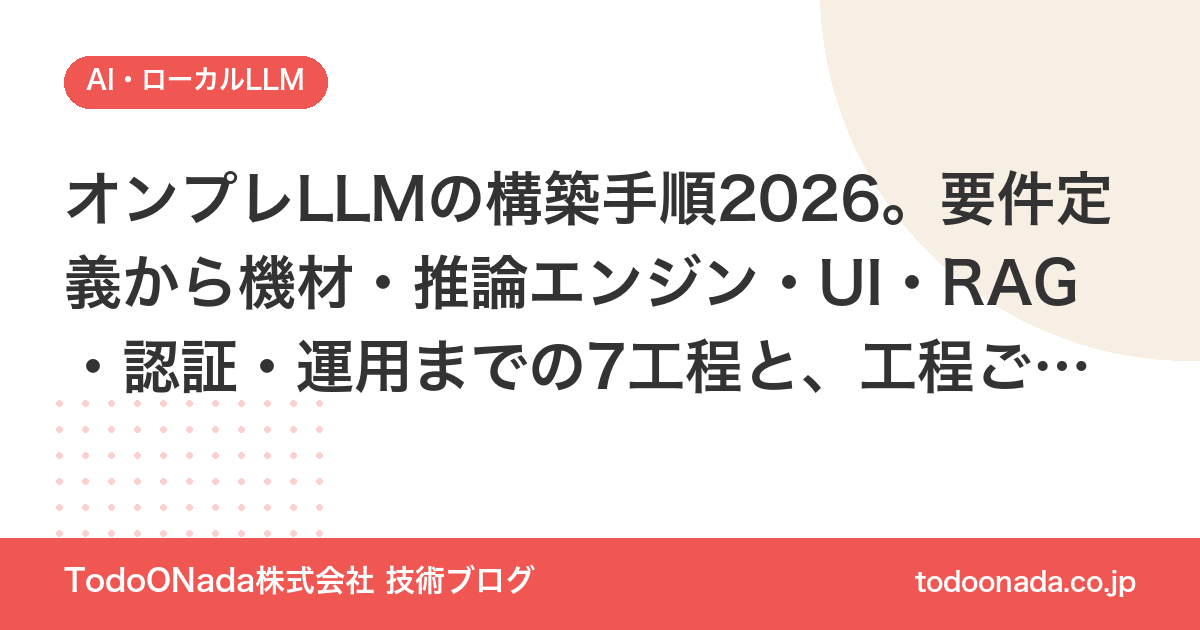 オンプレLLMの構築手順2026。要件定義から機材・推論エンジン・UI・RAG・認証・運用までの7工程と、工程ごとの判断基準